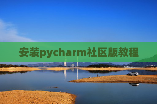安装pycharm社区版教程 安装pycharm社区版教程